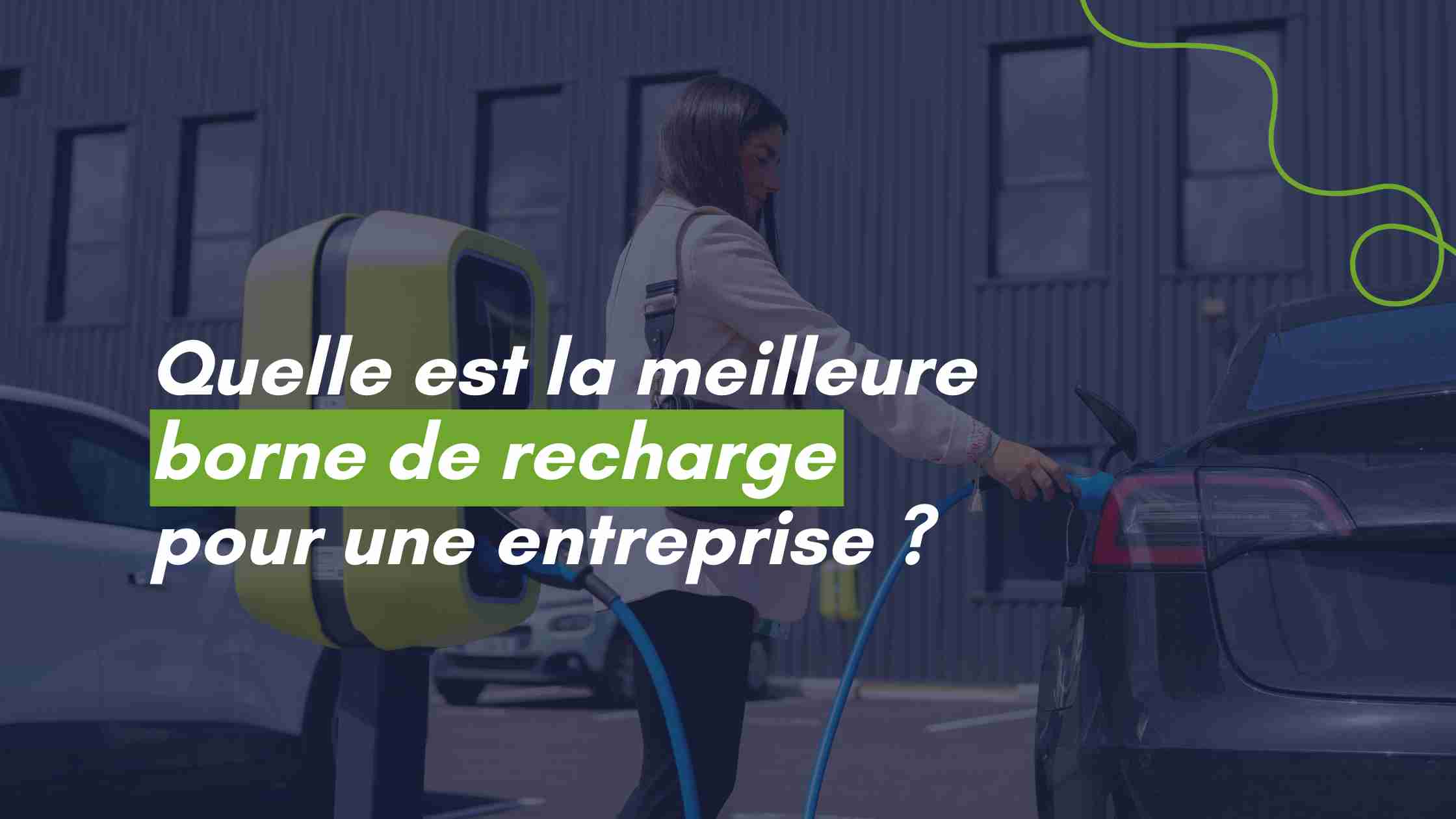 Choisissez la meilleure borne de recharge pour votre entreprise
